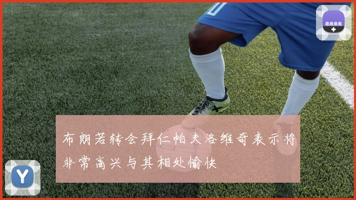 布朗若转会拜仁帕夫洛维奇表示将非常高兴与其相处愉快